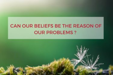 CAN OUR BELIEFS BE THE REASON OF OUR PROBLEMS ?