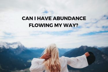 CAN I HAVE ABUNDANCE FLOWING MY WAY?