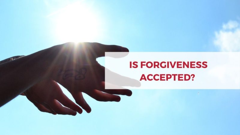 IS FORGIVENESS ACCEPTED?