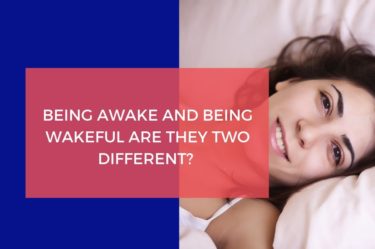 BEING AWAKE AND BEING WAKEFUL ARE THEY TWO DIFFERENT?