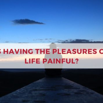 IS  HAVING  THE  PLEASURES OF  LIFE  PAINFUL?