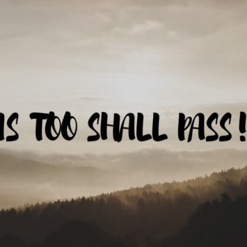 THIS  TOO  SHALL  PASS!!