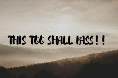 THIS TOO SHALL PASS!!