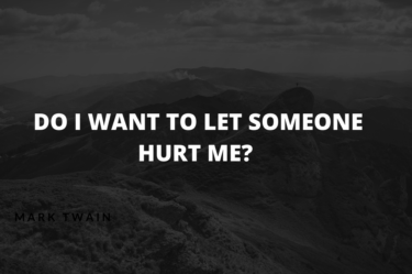 DO I WANT TO LET SOMEONE HURT ME?