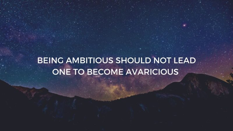 BEING AMBITIOUS SHOULD NOT LEAD ONE TO BECOME AVARICIOUS