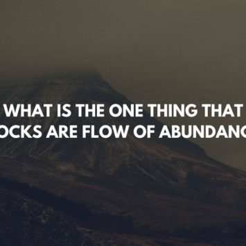 WHAT IS THE ONE THING THAT BLOCKS ARE FLOW OF ABUNDANCE?