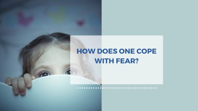 HOW DOES ONE COPE WITH FEAR?