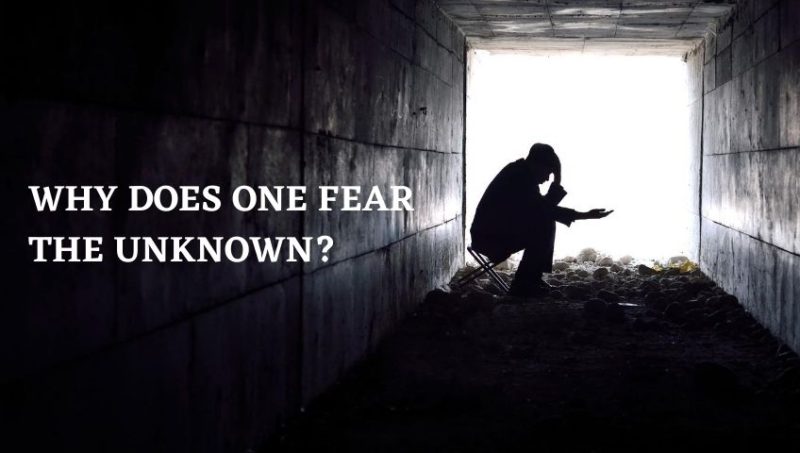 WHY  DOES  ONE  FEAR  THE UNKNOWN?