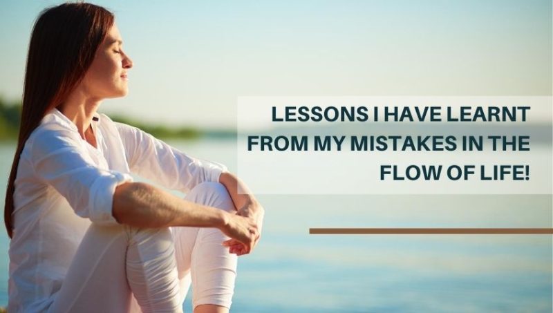 LESSONS I HAVE LEARNT FROM MY MISTAKES IN THE FLOW OF LIFE!