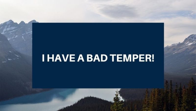 I HAVE A BAD TEMPER!