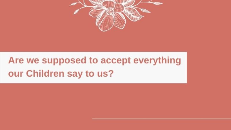 Are we supposed to accept everything our Children say to us?