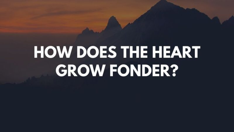 HOW DOES THE HEART GROW FONDER?