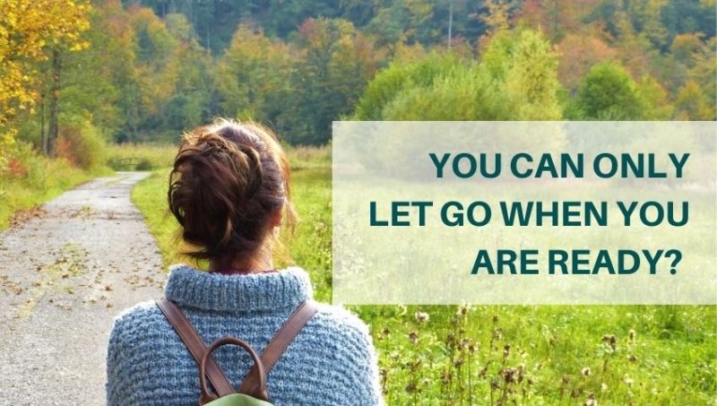 YOU CAN ONLY LET GO WHEN YOU ARE READY?