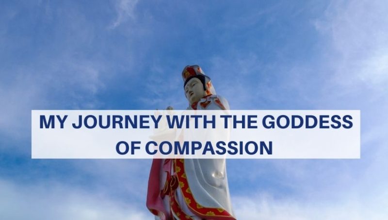 MY JOURNEY WITH THE GODDESS OF COMPASSION