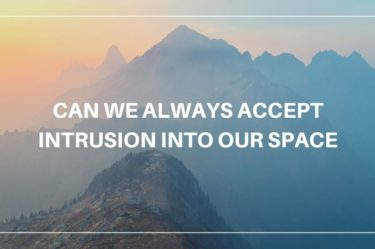 CAN WE ALWAYS ACCEPT INTRUSION INTO OUR SPACE