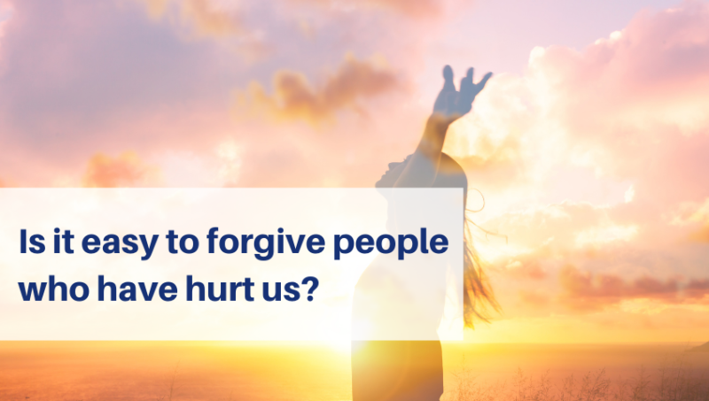 Is it easy to forgive people who have hurt us?