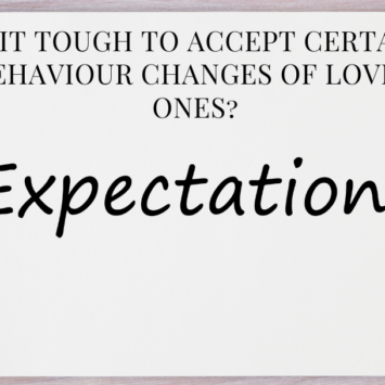 Is it tough to accept certain behaviour changes of loved ones?