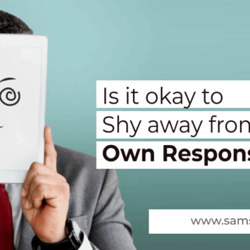 Is It Okay To Shy Away From One’s Own Responsibility?