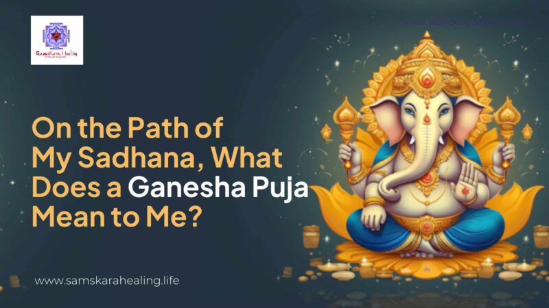 On the Path of My Sadhana, What Does a Ganesha Puja Mean to Me?